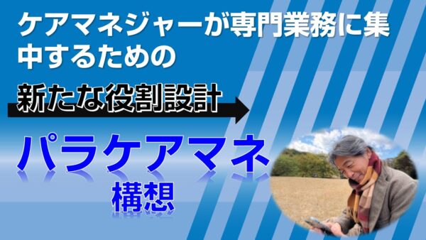 ケアマネジャーが専門業務に集中するための新たな役割設計「パラケアマネ」構想について