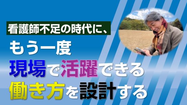 看護師不足の時代に、もう一度現場で活躍できる働き方を設計する